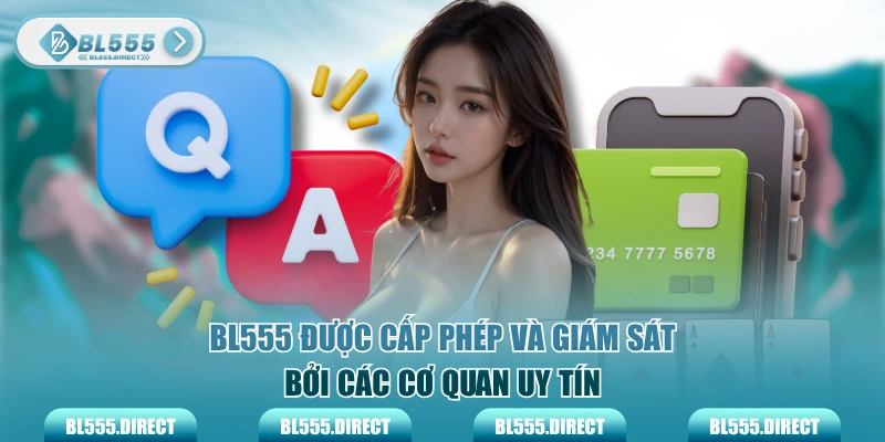 BL555 được cấp phép và giám sát bởi các cơ quan uy tín