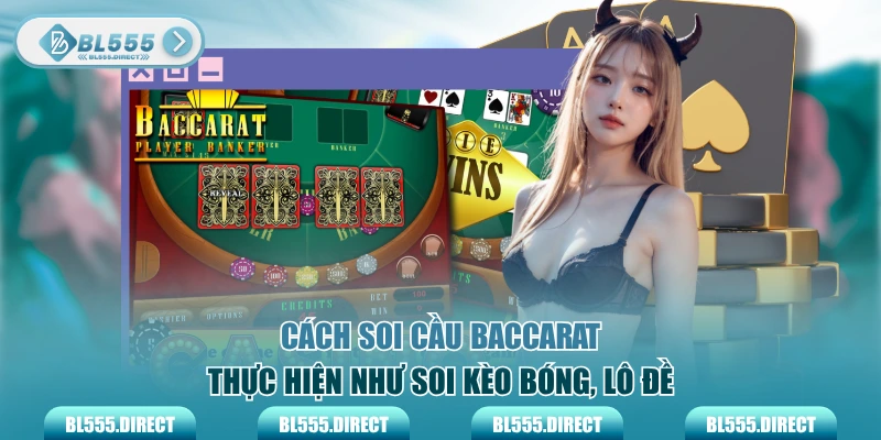 Cách soi cầu Baccarat thực hiện như soi kèo bóng, lô đề