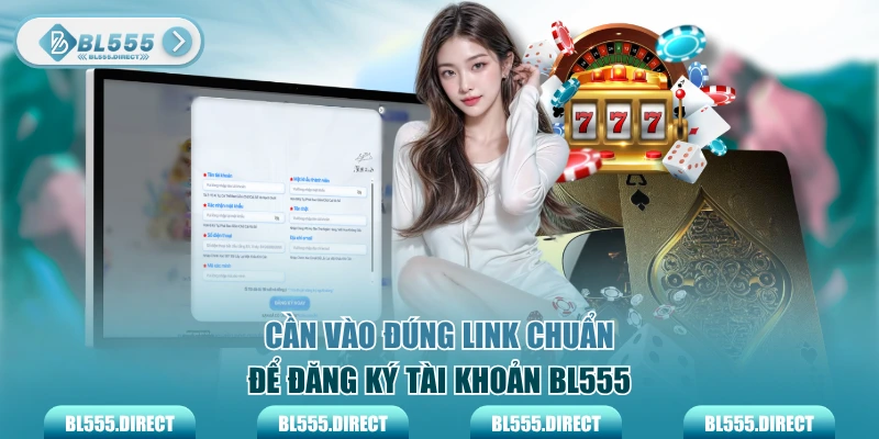 Cần vào đúng link chuẩn để đăng ký tài khoản BL555