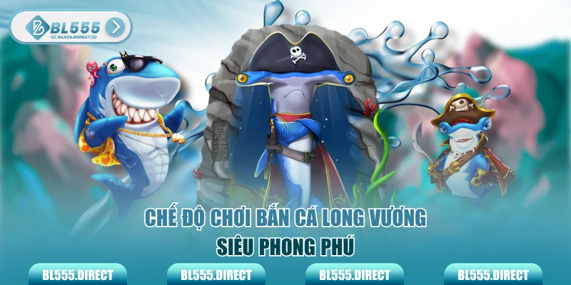 Chế độ chơi bắn cá Long Vương siêu phong phú