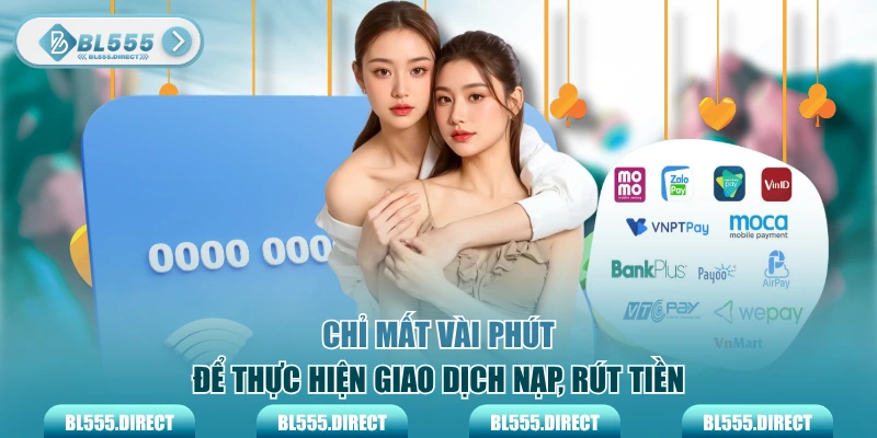 Chỉ mất vài phút để thực hiện giao dịch nạp, rút tiền