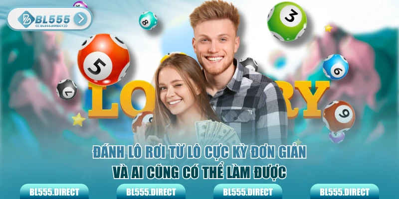 Đánh lô rơi từ lô cực kỳ đơn giản và ai cũng có thể làm được