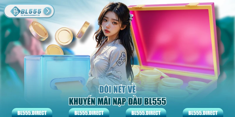Đôi nét về khuyến mãi nạp đầu BL555