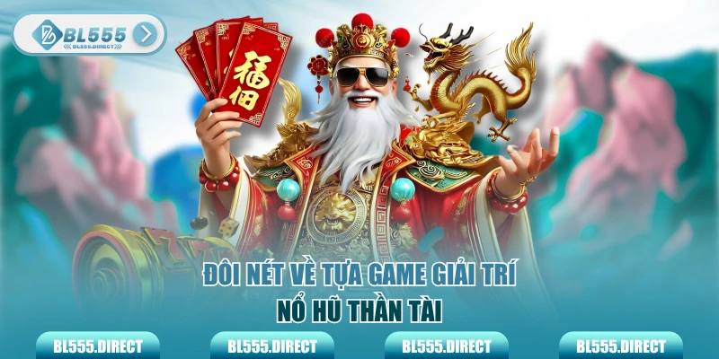 Đôi nét về tựa game giải trí nổ hũ Thần Tài