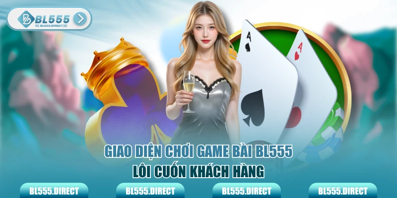 Giao diện chơi game bài BL555 lôi cuốn khách hàng
