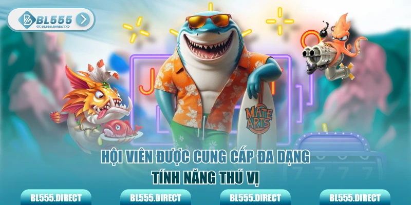 Hội viên được cung cấp da dạng tính năng thú vị