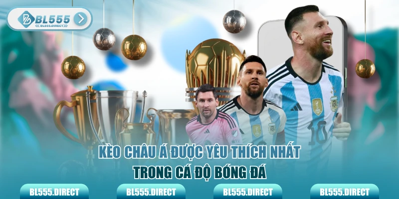 Kèo châu Á được yêu thích nhất trong cá độ bóng đá