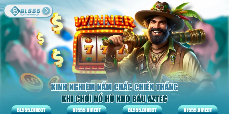 Kinh nghiệm nắm chắc chiến thắng khi chơi nổ hũ kho báu Aztec
