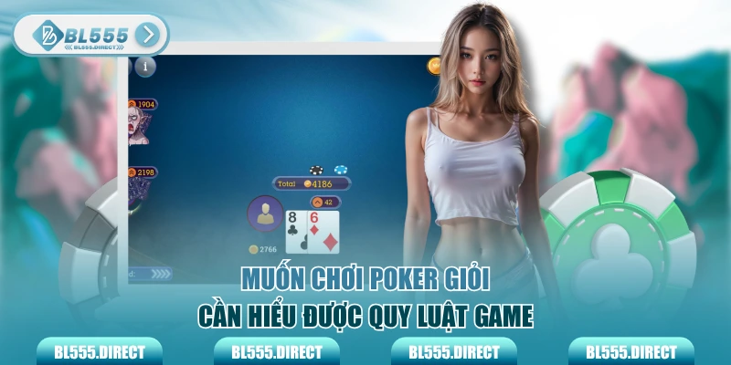 Muốn chơi poker giỏi cần hiểu được quy luật game