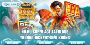 Nổ Hũ Super ACE Tại BL555 Thưởng Jackpot Siêu Khủng