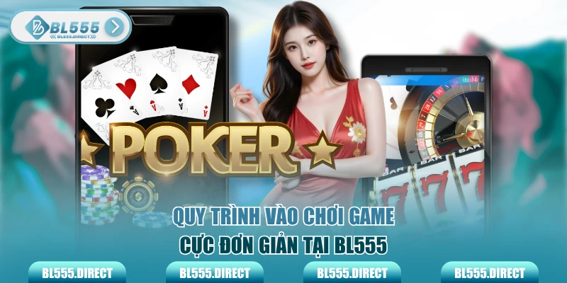 Quy trình vào chơi game cực đơn giản tại BL555