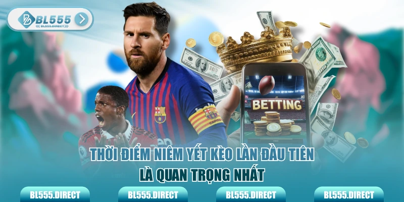 Thời điểm niêm yết kèo lần đầu tiên là quan trọng nhất