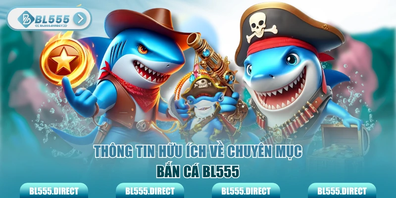 Thông tin hữu ích về chuyên mục bắn cá BL555