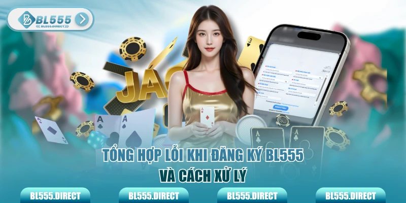 Tổng hợp lỗi khi đăng ký BL555 và cách xử lý