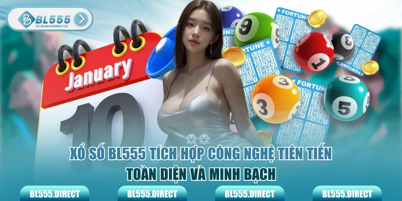 Xổ số BL555 tích hợp công nghệ tiên tiến toàn diện và minh bạch